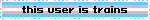 blinkie says 'this user is trains' with a trans flag behind